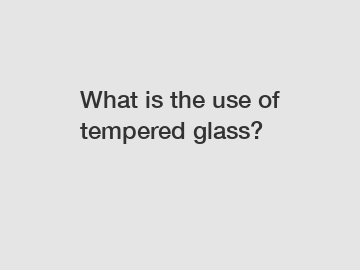 What is the use of tempered glass?