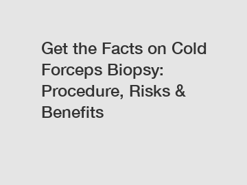 Get the Facts on Cold Forceps Biopsy: Procedure, Risks & Benefits