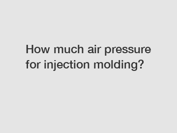 How much air pressure for injection molding?