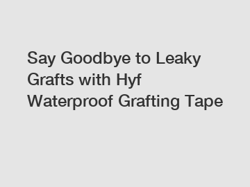 Say Goodbye to Leaky Grafts with Hyf Waterproof Grafting Tape
