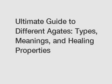 Ultimate Guide to Different Agates: Types, Meanings, and Healing Properties