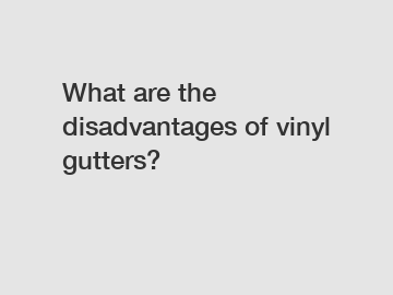 What are the disadvantages of vinyl gutters?