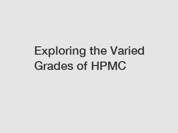Exploring the Varied Grades of HPMC