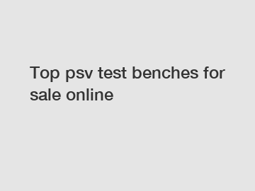 Top psv test benches for sale online