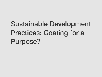 Sustainable Development Practices: Coating for a Purpose?