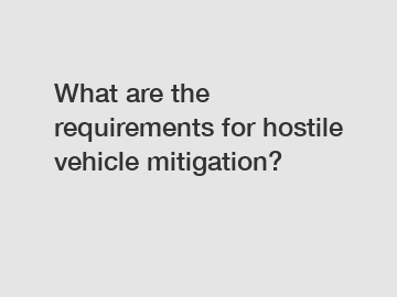 What are the requirements for hostile vehicle mitigation?