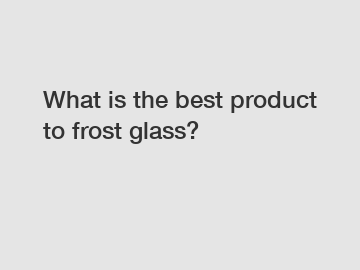 What is the best product to frost glass?