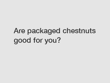 Are packaged chestnuts good for you?
