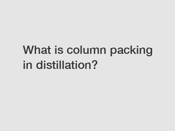 What is column packing in distillation?