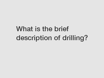 What is the brief description of drilling?