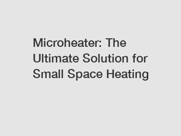 Microheater: The Ultimate Solution for Small Space Heating