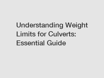 Understanding Weight Limits for Culverts: Essential Guide