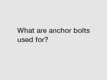 What are anchor bolts used for?