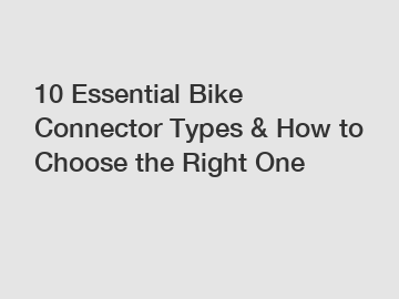 10 Essential Bike Connector Types & How to Choose the Right One