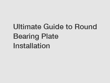 Ultimate Guide to Round Bearing Plate Installation