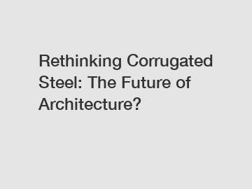 Rethinking Corrugated Steel: The Future of Architecture?