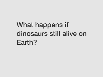 What happens if dinosaurs still alive on Earth?
