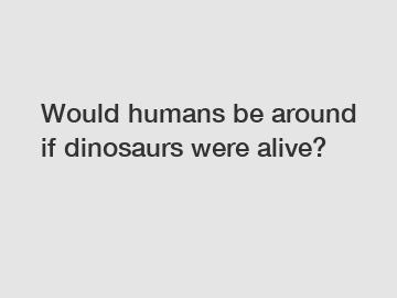 Would humans be around if dinosaurs were alive?