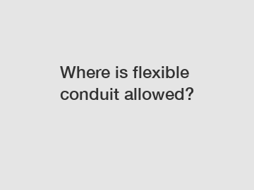 Where is flexible conduit allowed?