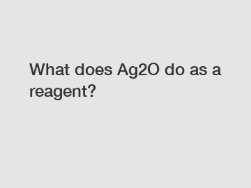 What does Ag2O do as a reagent?