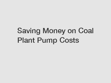 Saving Money on Coal Plant Pump Costs