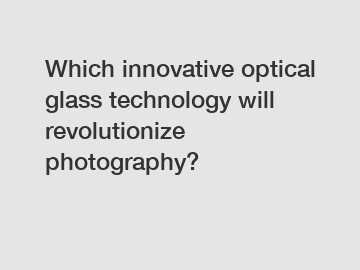 Which innovative optical glass technology will revolutionize photography?