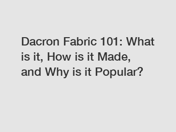 Dacron Fabric 101: What is it, How is it Made, and Why is it Popular?