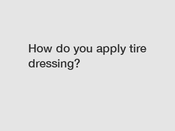 How do you apply tire dressing?