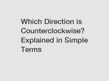 Which Direction is Counterclockwise? Explained in Simple Terms