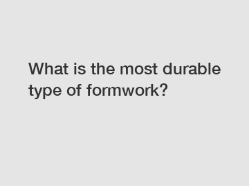 What is the most durable type of formwork?