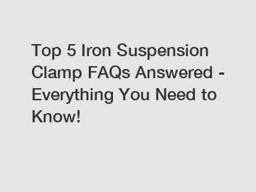 Top 5 Iron Suspension Clamp FAQs Answered - Everything You Need to Know!