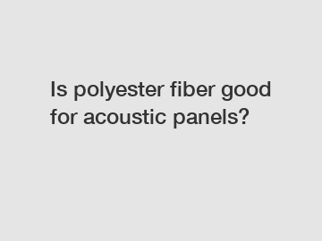 Is polyester fiber good for acoustic panels?