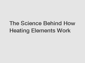 The Science Behind How Heating Elements Work