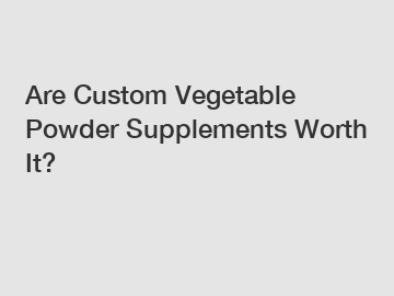 Are Custom Vegetable Powder Supplements Worth It?