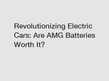 Revolutionizing Electric Cars: Are AMG Batteries Worth It?