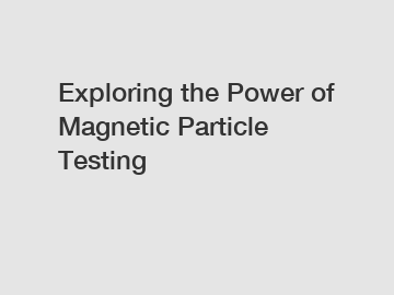 Exploring the Power of Magnetic Particle Testing