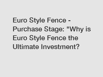 Euro Style Fence - Purchase Stage: 