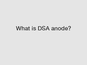 What is DSA anode?