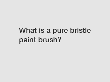 What is a pure bristle paint brush?