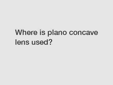 Where is plano concave lens used?
