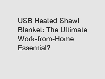 USB Heated Shawl Blanket: The Ultimate Work-from-Home Essential?