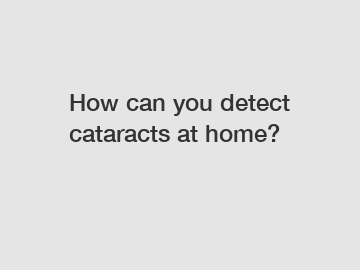 How can you detect cataracts at home?