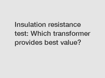 Insulation resistance test: Which transformer provides best value?