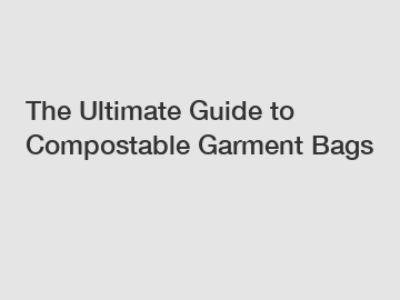 The Ultimate Guide to Compostable Garment Bags