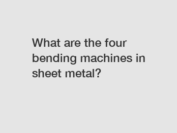 What are the four bending machines in sheet metal?