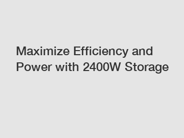 Maximize Efficiency and Power with 2400W Storage