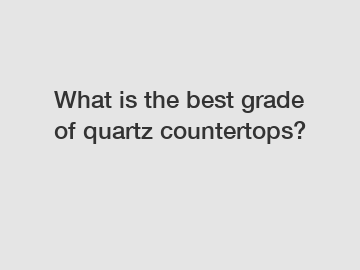 What is the best grade of quartz countertops?