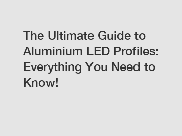 The Ultimate Guide to Aluminium LED Profiles: Everything You Need to Know!