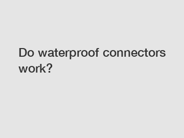 Do waterproof connectors work?