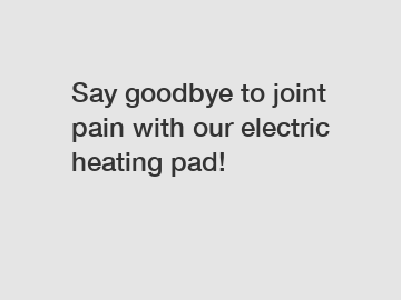 Say goodbye to joint pain with our electric heating pad!